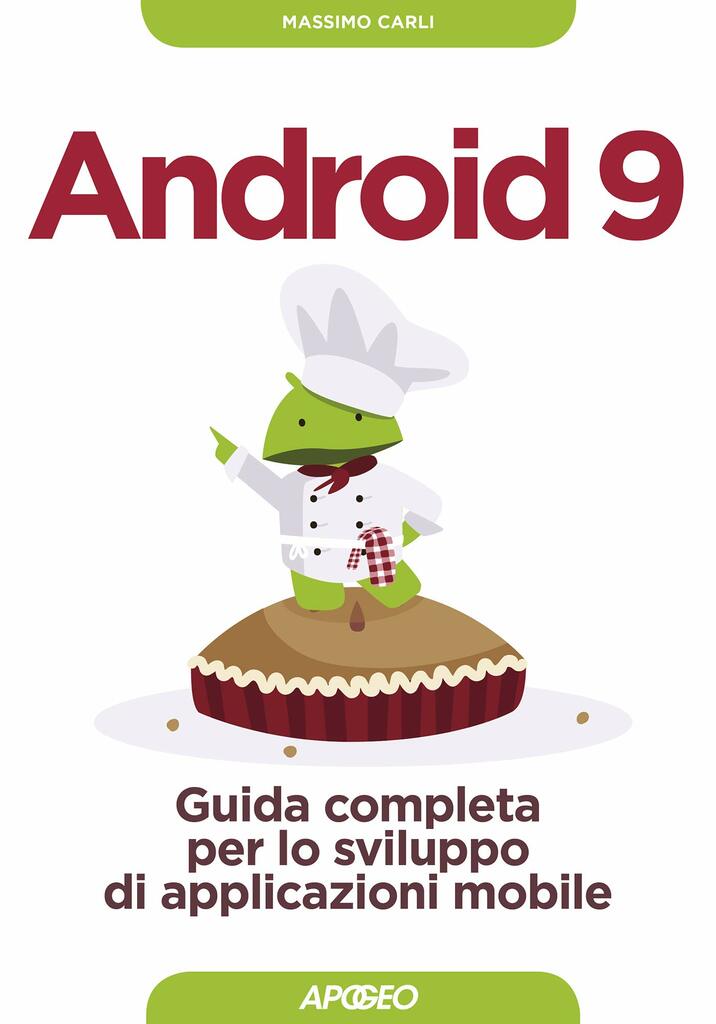 Android 9. Guida completa per lo sviluppo di applicazioni mobile