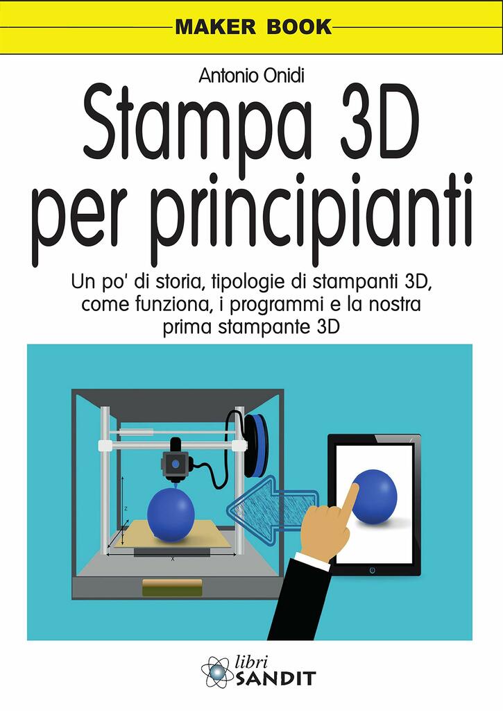 Stampa 3d per principianti. Un po' di storia, tipologie di stampanti 3D, come funziona, i programmi e la nostra prima stampante 3d