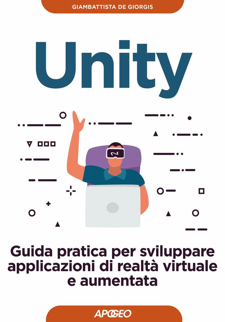 Unity. Guida pratica per sviluppare applicazioni di realtà virtuale e aumentata