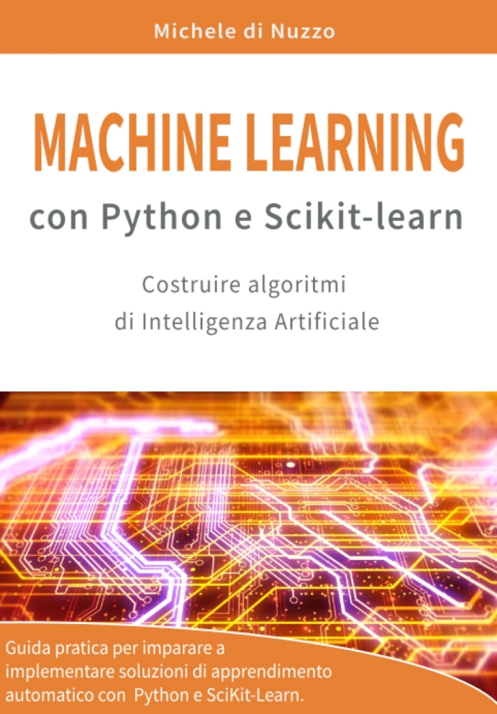 Machine Learning con Python e Scikit-Learn: costruire algoritmi di Intelligenza Artificiale